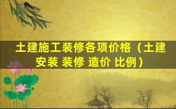 土建施工装修各项价格（土建 安装 装修 造价 比例）